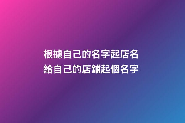 根據自己的名字起店名 給自己的店鋪起個名字